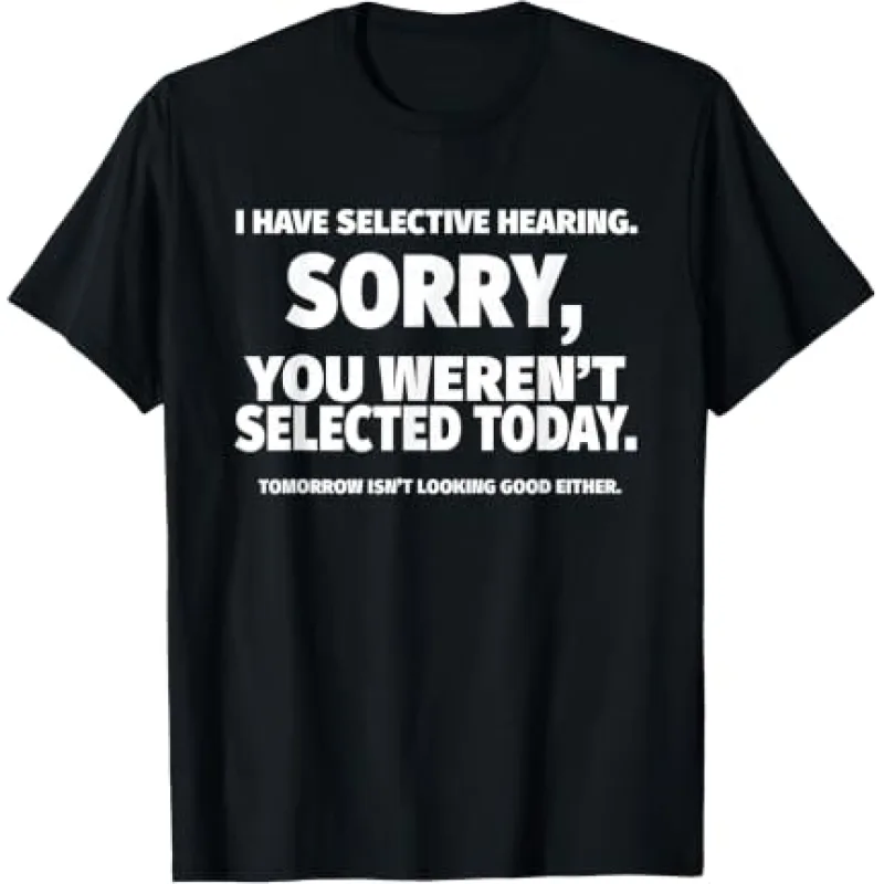 I Have Selective Hearing, You Weren't Selected Today I Have Selective Hearing, You Weren't Selected Today