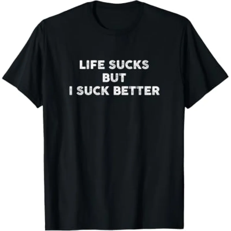 Life Sucks But I Suck Better