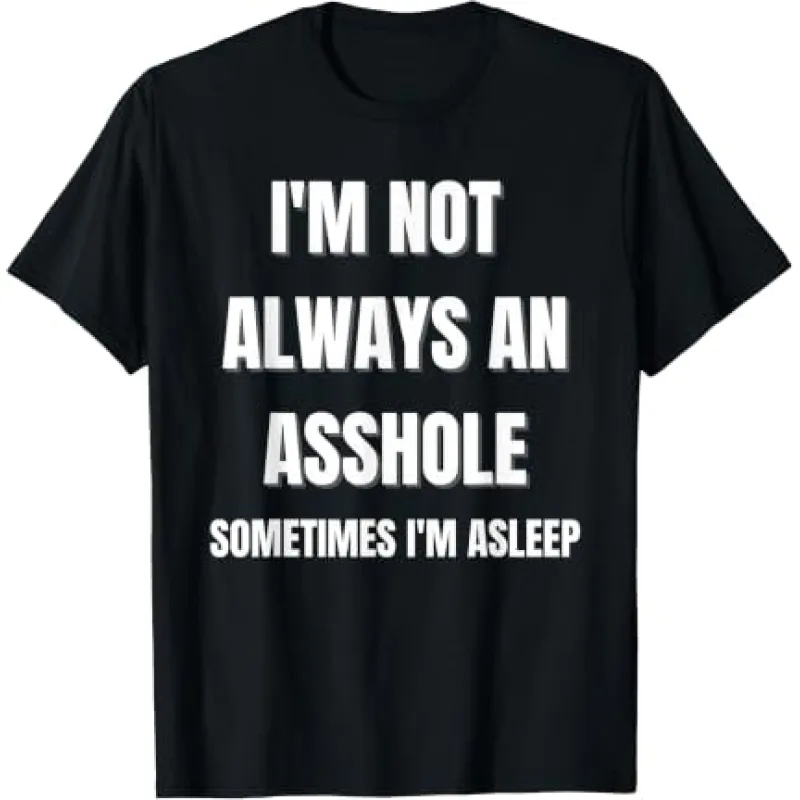 I'm Not Always An Asshole, Sometimes I'm Asleep