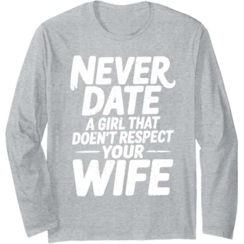 Never Date a Girl That Doesn't Respect Your Wife Never Date a Girl That Doesn't Respect Your Wife