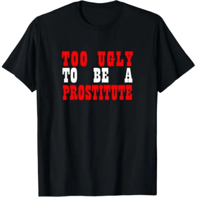 Too Ugly to Be a Prostitute Too Ugly to Be a Prostitute